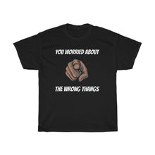 Load image into Gallery viewer, YOU WORRIED ABOUT THE WRONG THINGS TEE