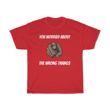 Load image into Gallery viewer, YOU WORRIED ABOUT THE WRONG THINGS TEE
