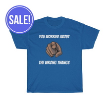 Load image into Gallery viewer, YOU WORRIED ABOUT THE WRONG THINGS TEE