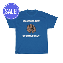 Load image into Gallery viewer, YOU WORRIED ABOUT THE WRONG THINGS TEE
